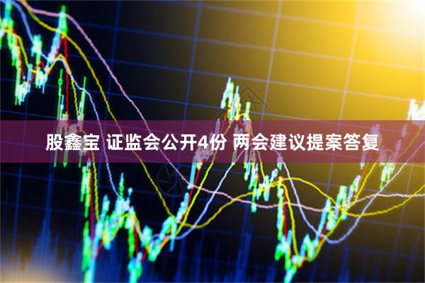 股鑫宝 证监会公开4份 两会建议提案答复