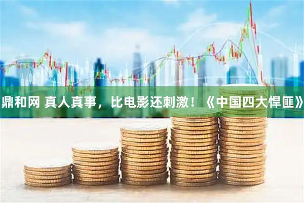 鼎和网 真人真事，比电影还刺激！《中国四大悍匪》