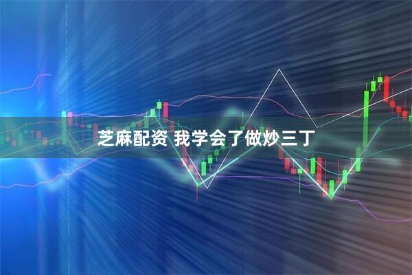 芝麻配资 我学会了做炒三丁